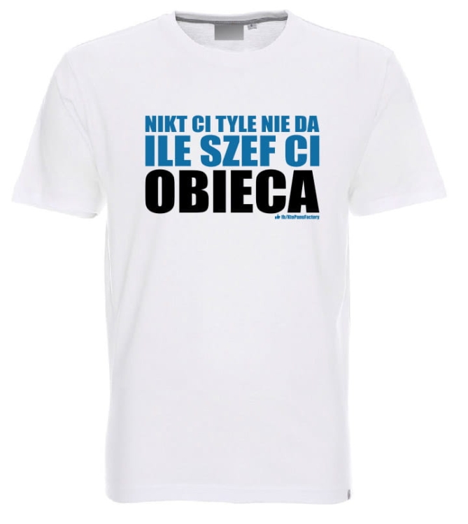 nikt ci tyle nie da ile szef ci obieca koszulka